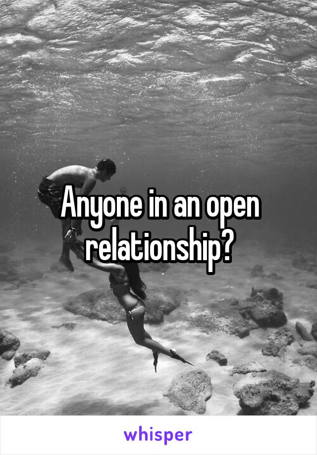 Anyone in an open relationship?