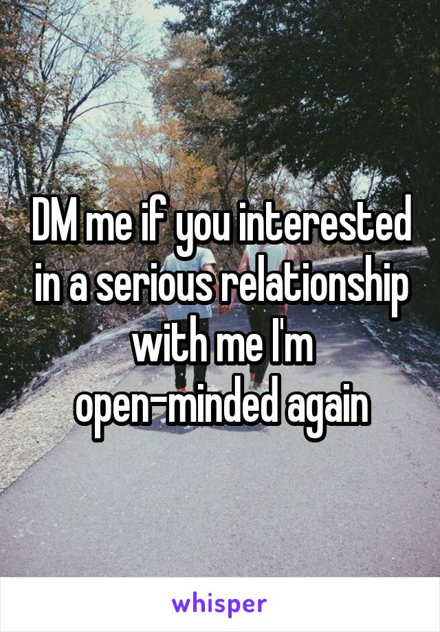 DM me if you interested in a serious relationship with me I'm open-minded again