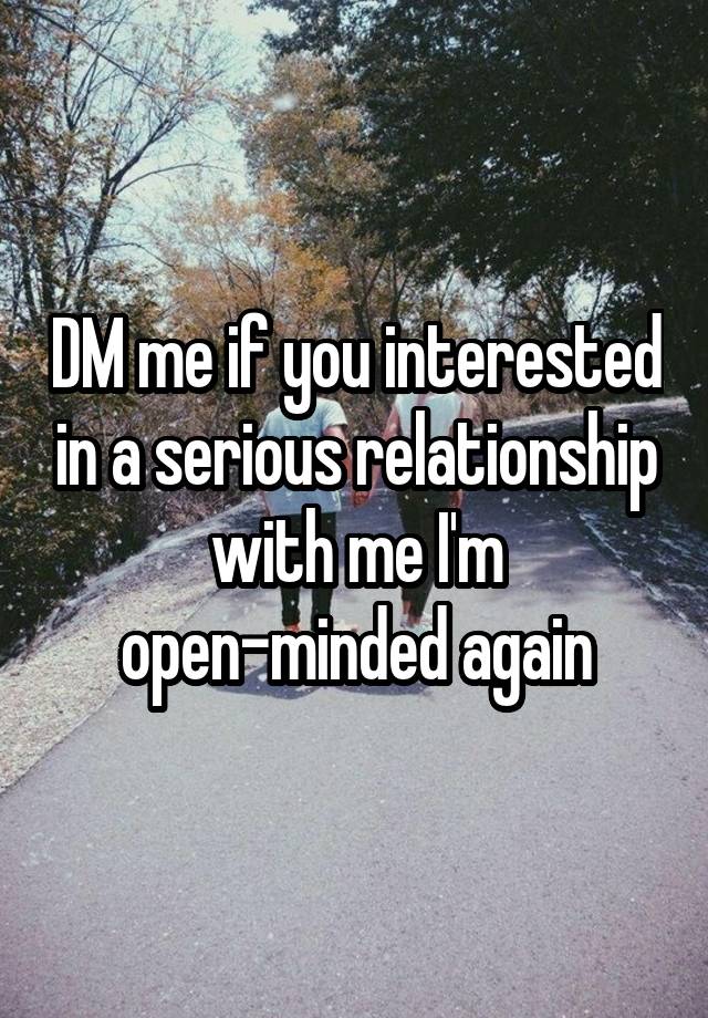 DM me if you interested in a serious relationship with me I'm open-minded again