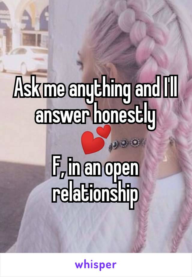 Ask me anything and I'll answer honestly
💕
F, in an open relationship