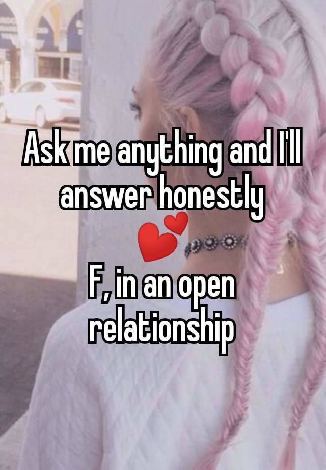 Ask me anything and I'll answer honestly
💕
F, in an open relationship