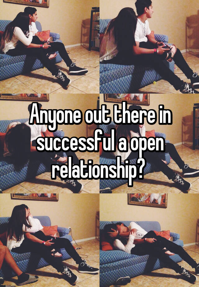 Anyone out there in successful a open relationship? 