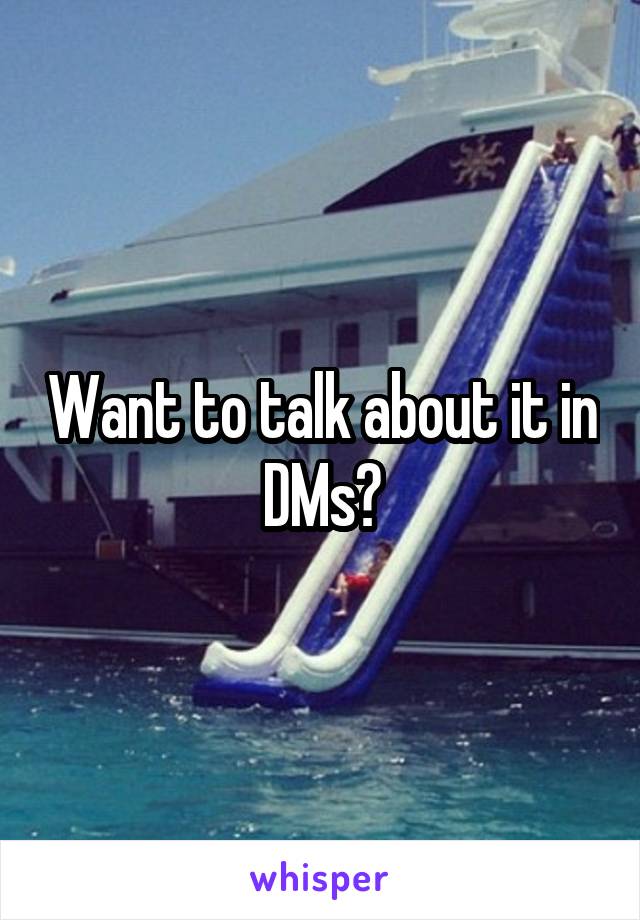 Want to talk about it in DMs?