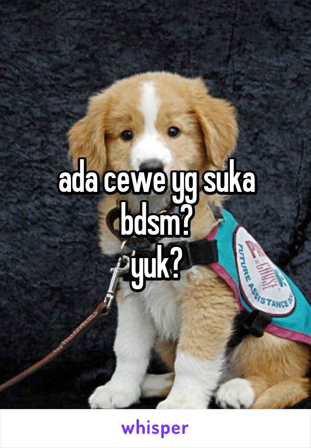 ada cewe yg suka bdsm?
yuk?