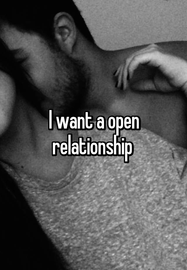 I want a open relationship 