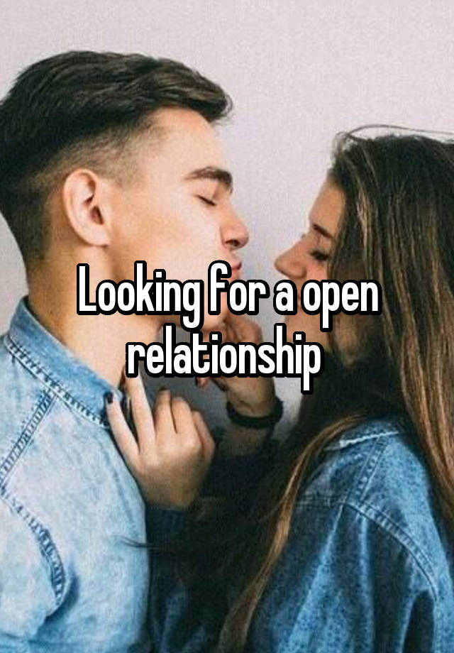 Looking for a open relationship 