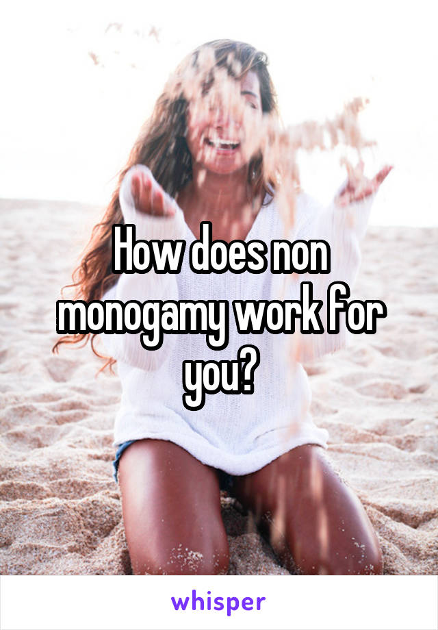 How does non monogamy work for you?