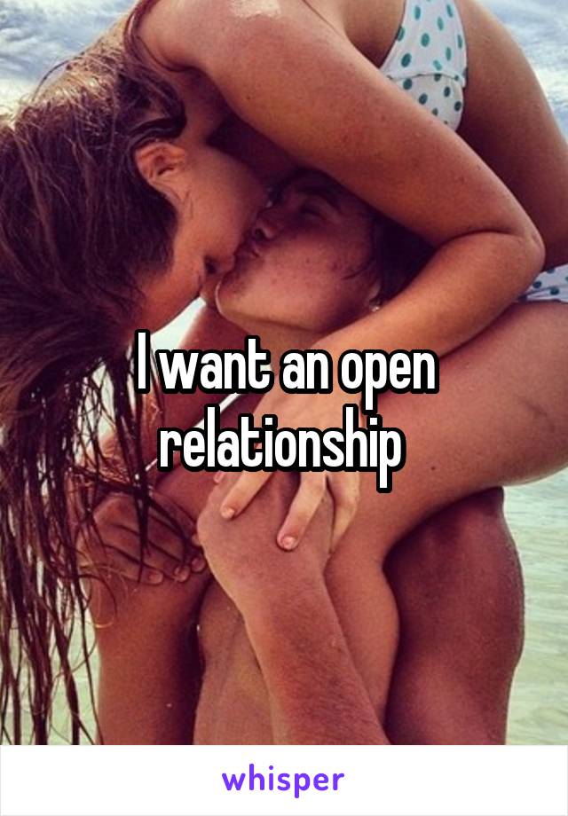 I want an open relationship 