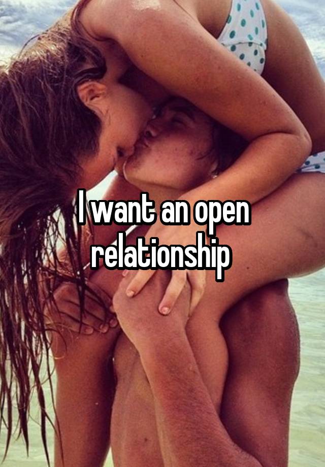 I want an open relationship 