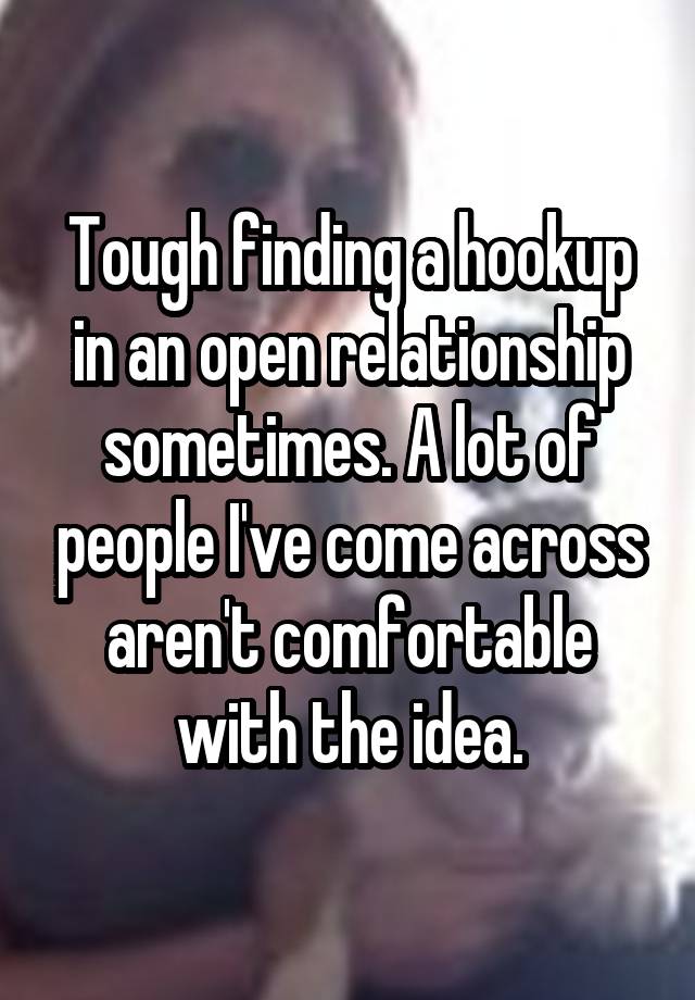 Tough finding a hookup in an open relationship sometimes. A lot of people I've come across aren't comfortable with the idea.