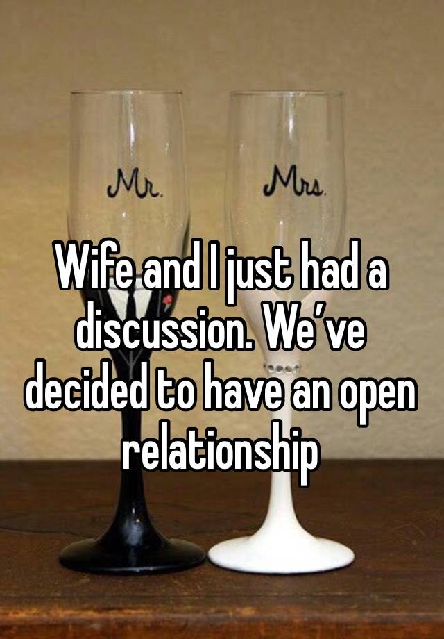 Wife and I just had a discussion. We’ve decided to have an open relationship