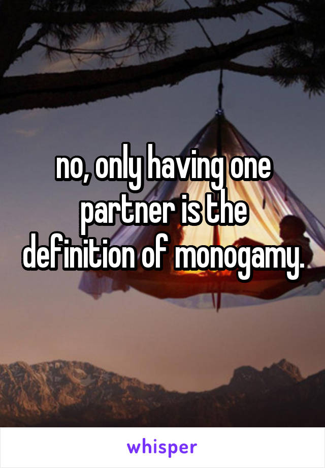 no, only having one partner is the definition of monogamy. 