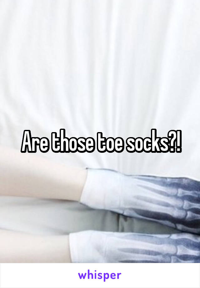 Are those toe socks?!