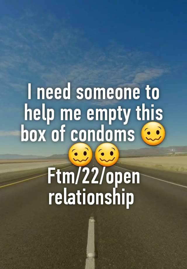 I need someone to help me empty this box of condoms 🥴🥴🥴
Ftm/22/open relationship 