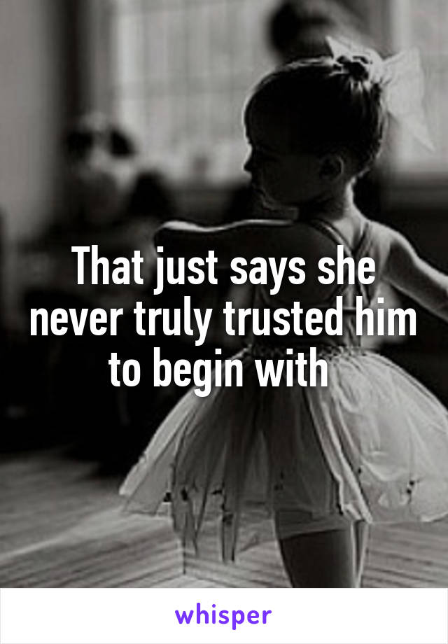 That just says she never truly trusted him to begin with 