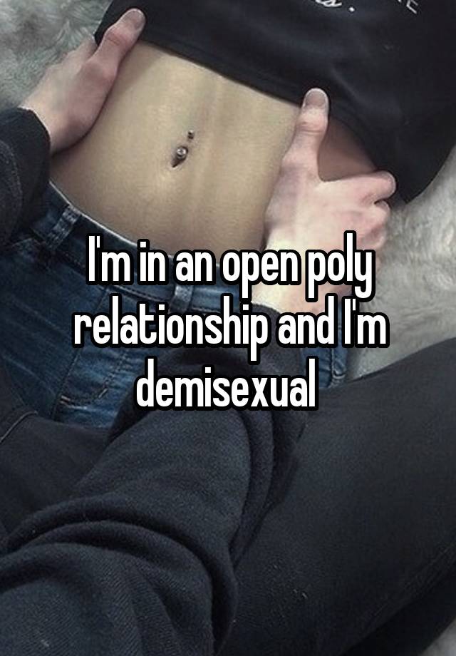 I'm in an open poly relationship and I'm demisexual 