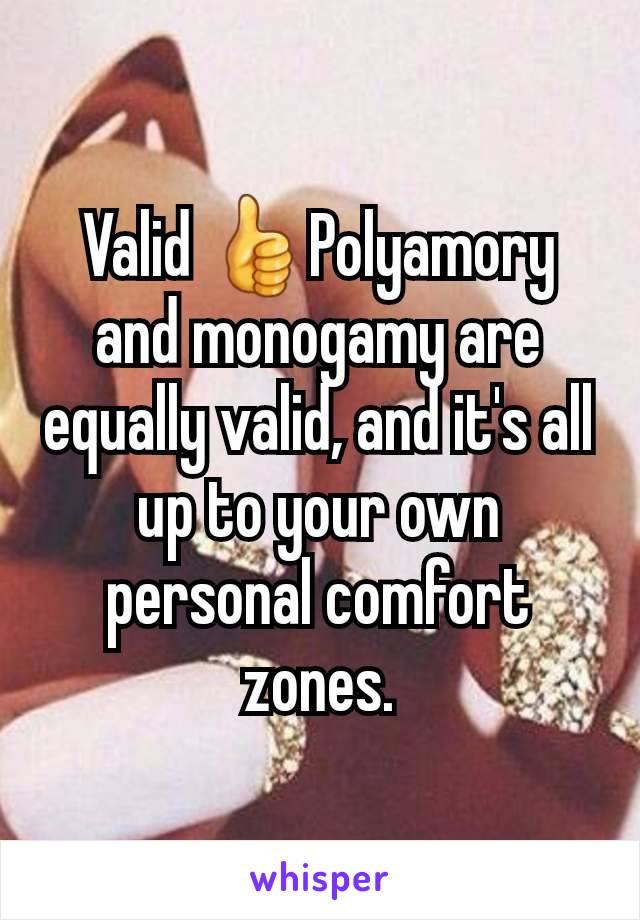 Valid 👍Polyamory and monogamy are equally valid, and it's all up to your own personal comfort zones.