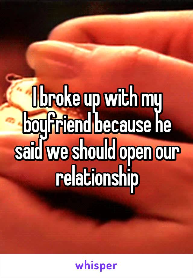 I broke up with my boyfriend because he said we should open our relationship