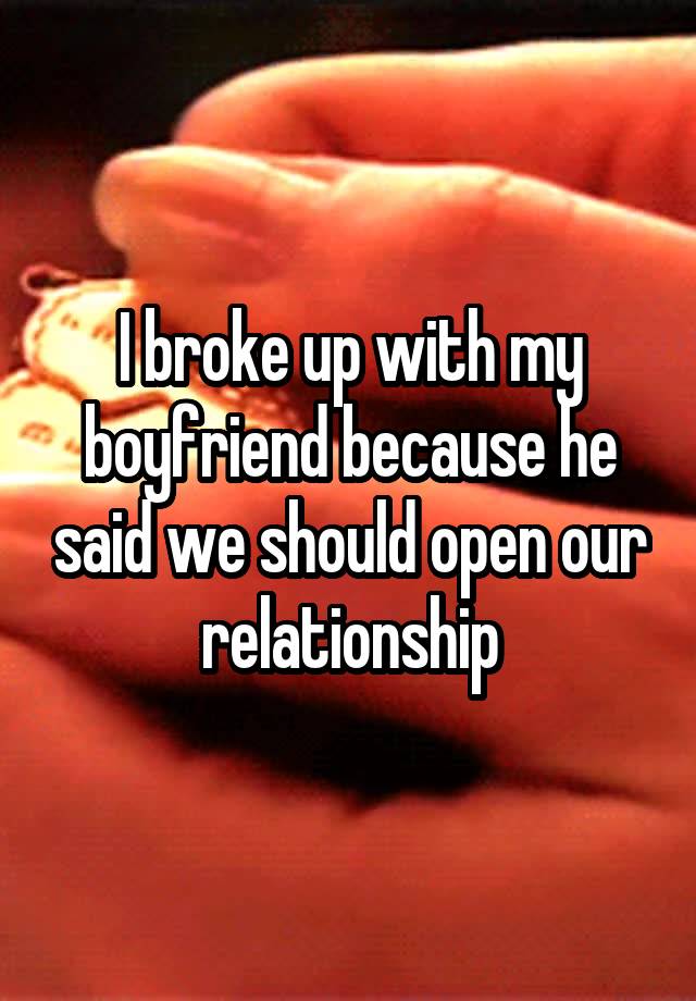 I broke up with my boyfriend because he said we should open our relationship