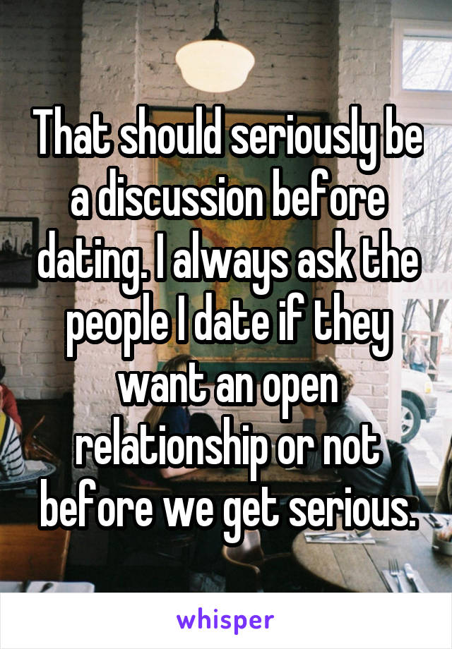 That should seriously be a discussion before dating. I always ask the people I date if they want an open relationship or not before we get serious.