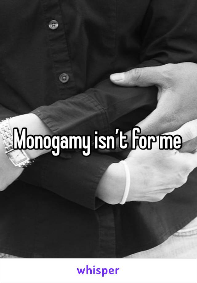 Monogamy isn’t for me 