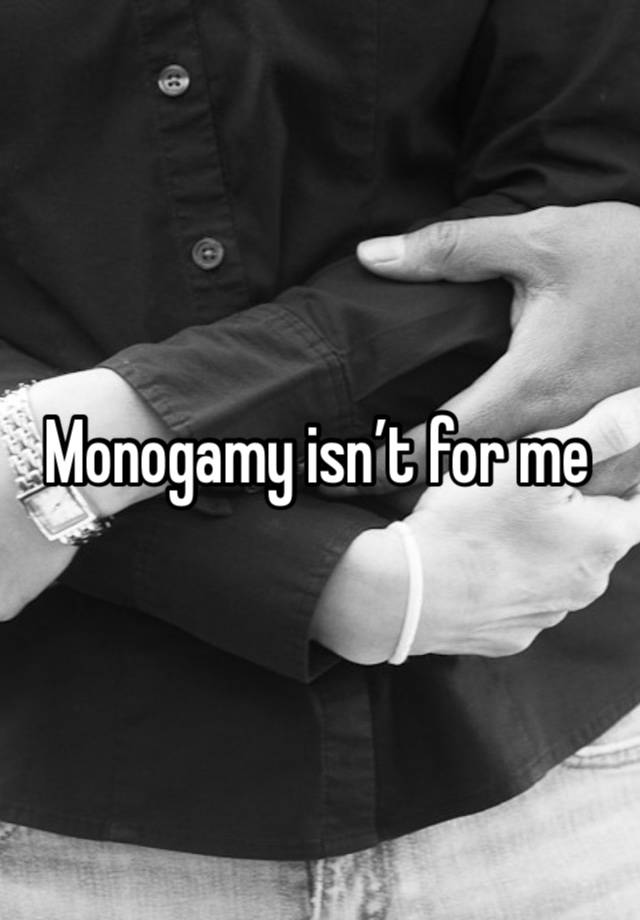 Monogamy isn’t for me 