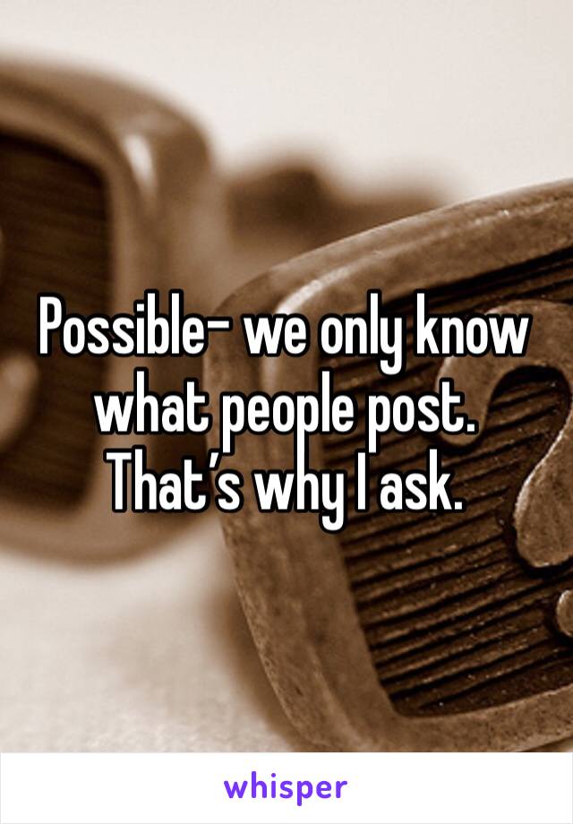 Possible- we only know what people post.  That’s why I ask.