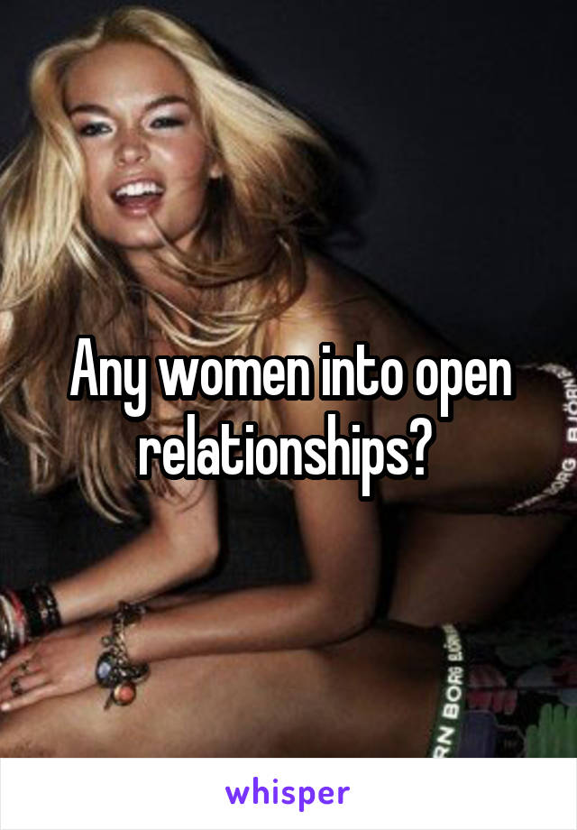 Any women into open relationships? 