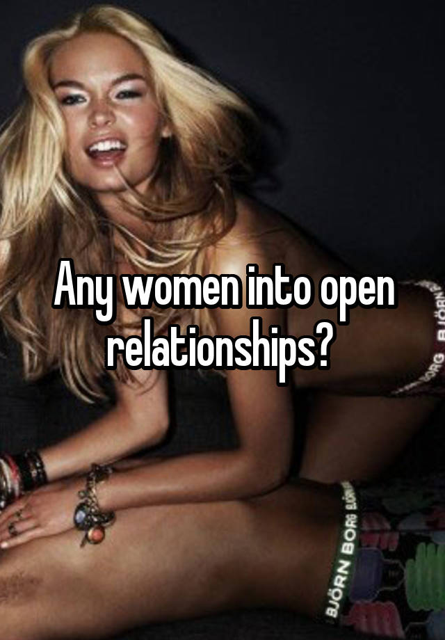 Any women into open relationships? 