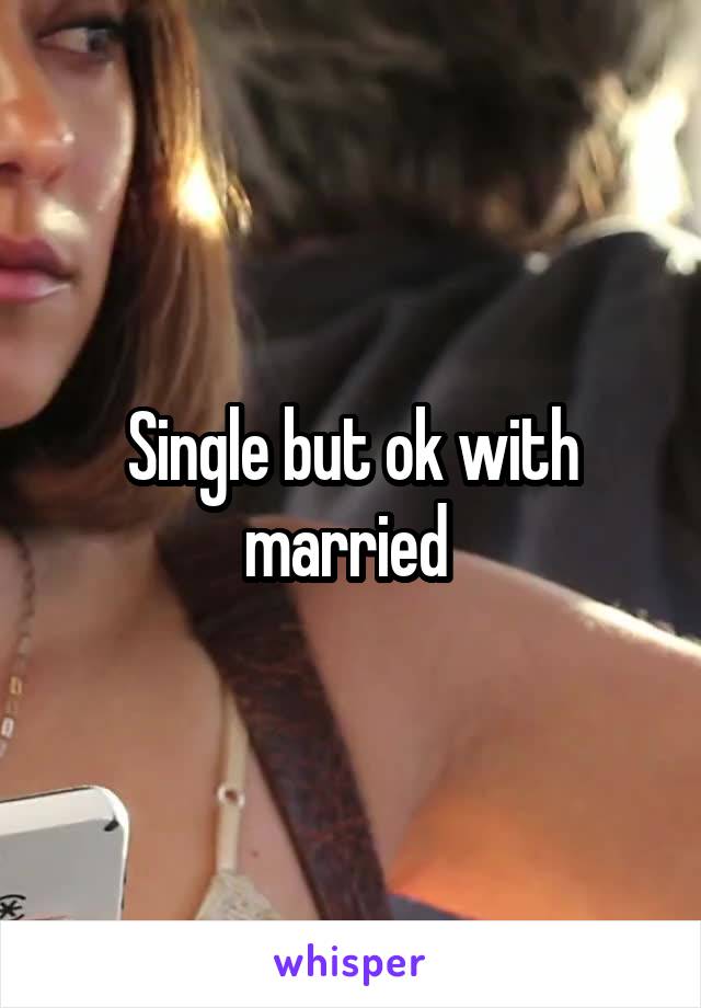 Single but ok with married 