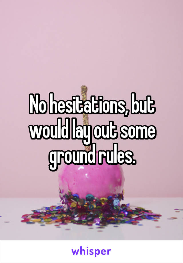 No hesitations, but would lay out some ground rules.