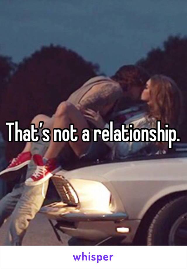 That’s not a relationship. 