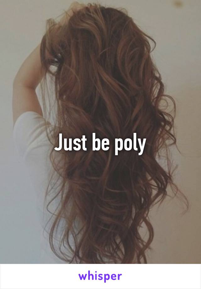 Just be poly