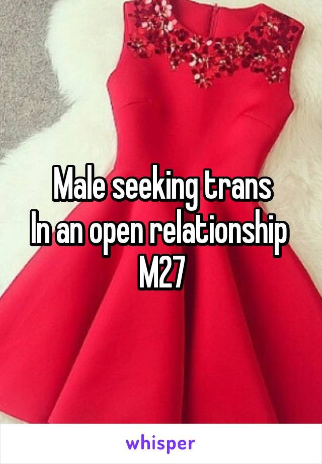 Male seeking trans
In an open relationship 
M27