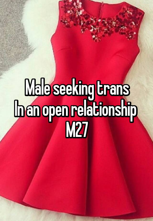 Male seeking trans
In an open relationship 
M27