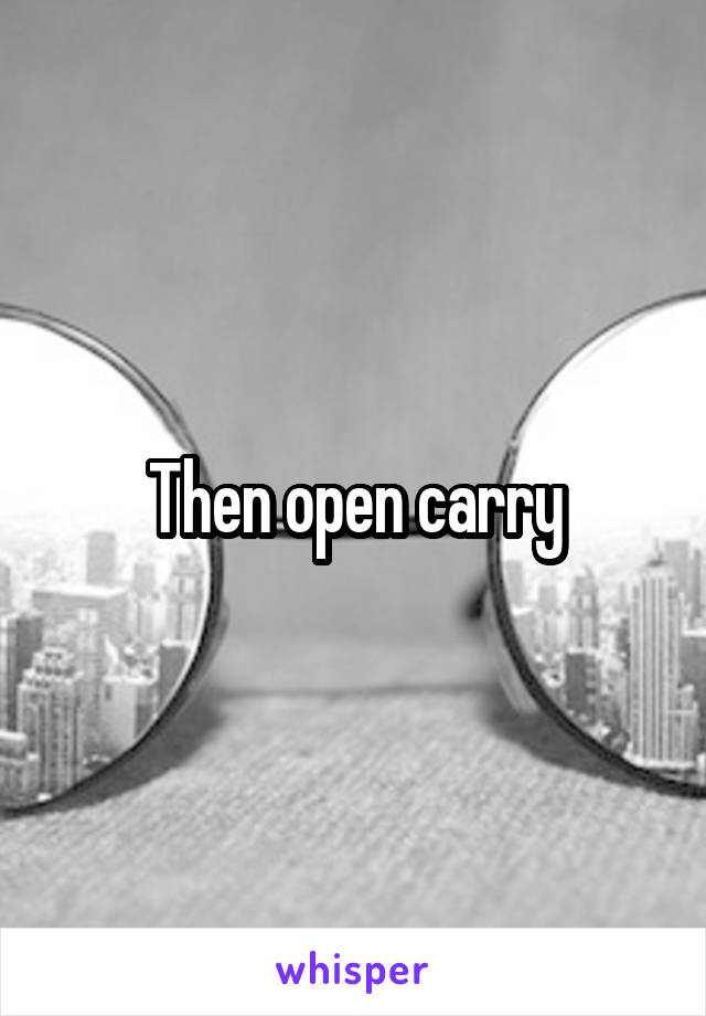 Then open carry