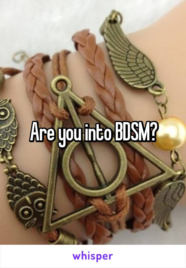 Are you into BDSM?