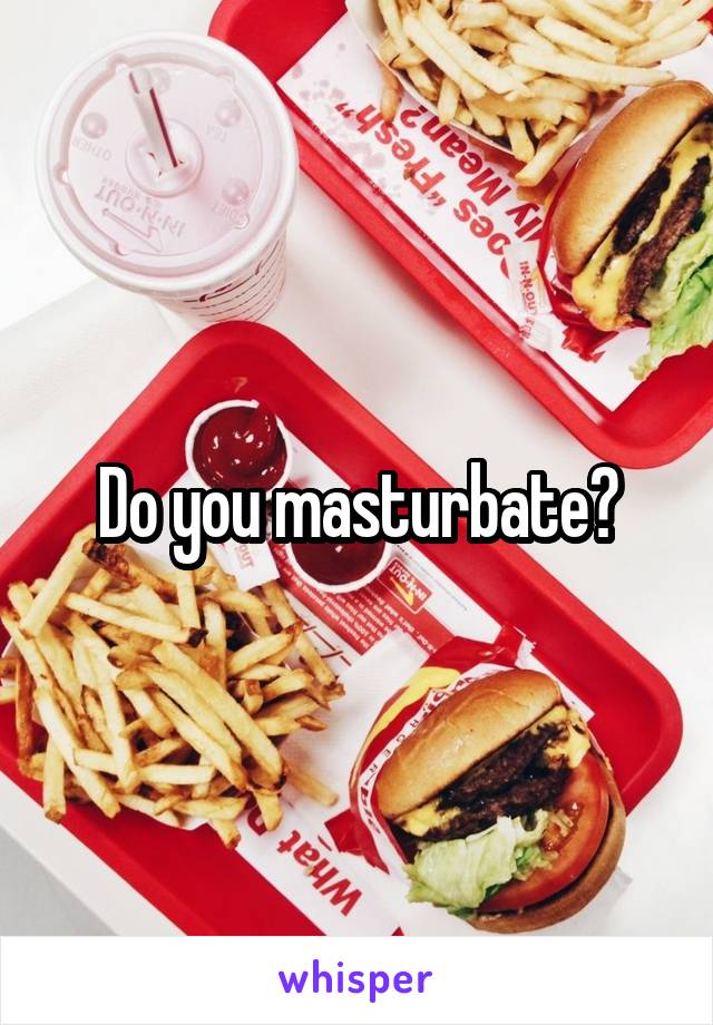 Do you masturbate?