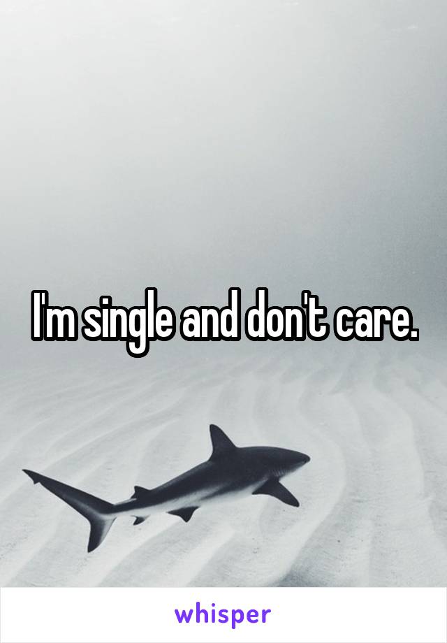 I'm single and don't care.