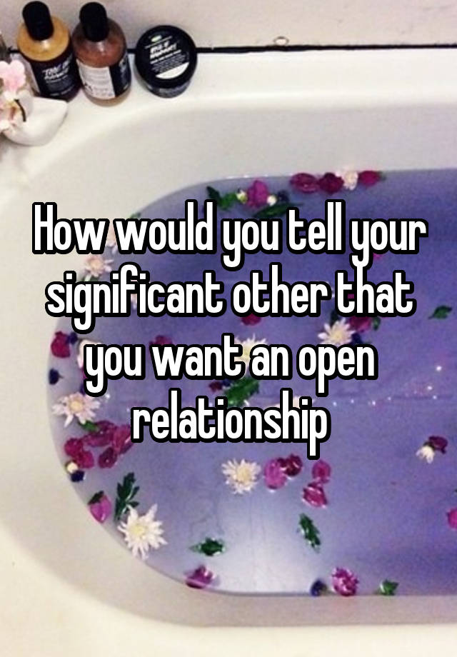 How would you tell your significant other that you want an open relationship