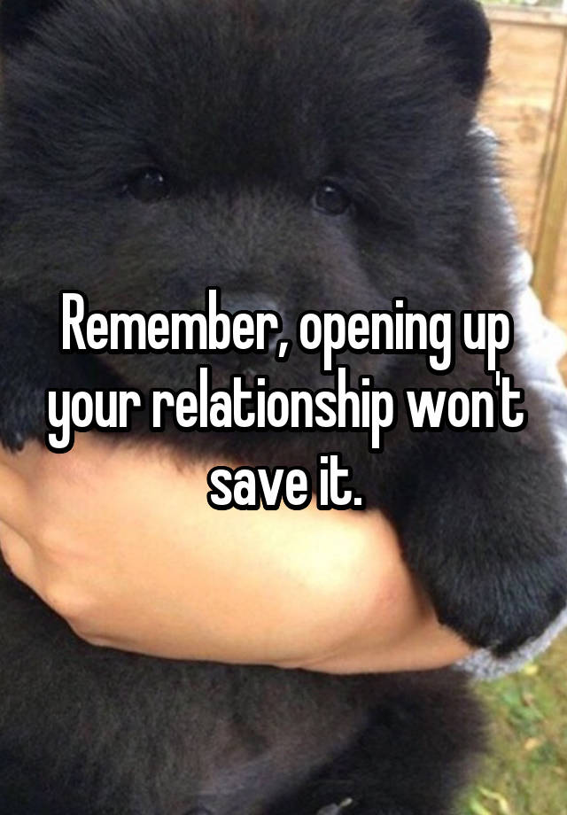 Remember, opening up your relationship won't save it.