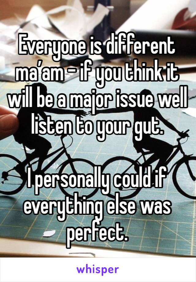 Everyone is different ma’am - if you think it will be a major issue well listen to your gut. 

I personally could if everything else was perfect. 