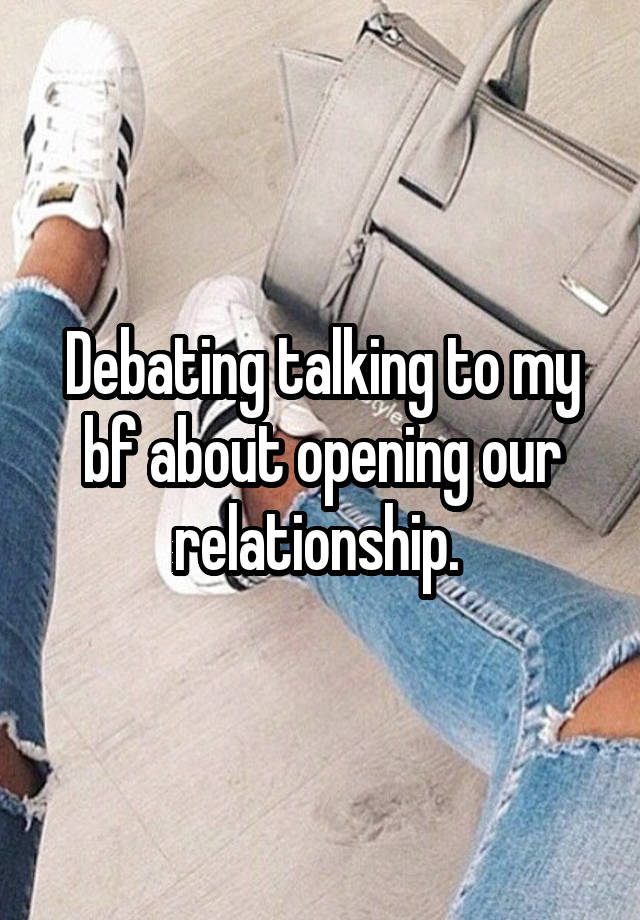 Debating talking to my bf about opening our relationship. 