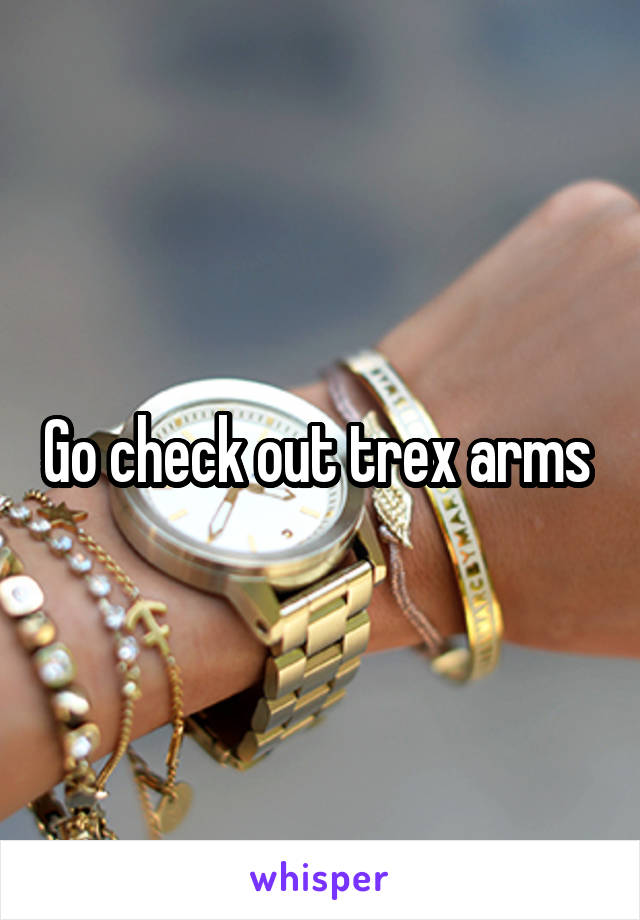 Go check out trex arms 