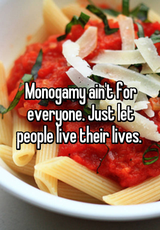 Monogamy ain't for everyone. Just let people live their lives. 