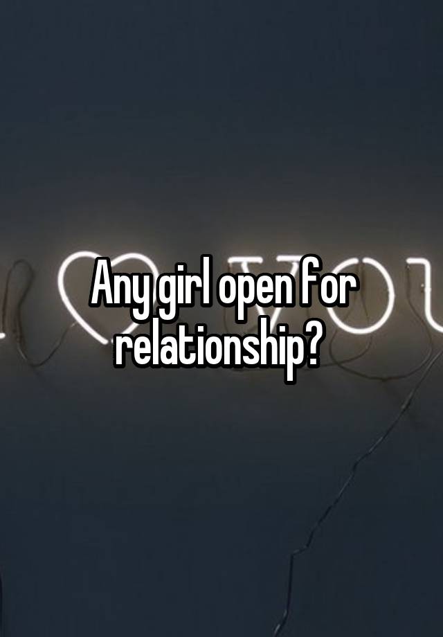 Any girl open for relationship? 