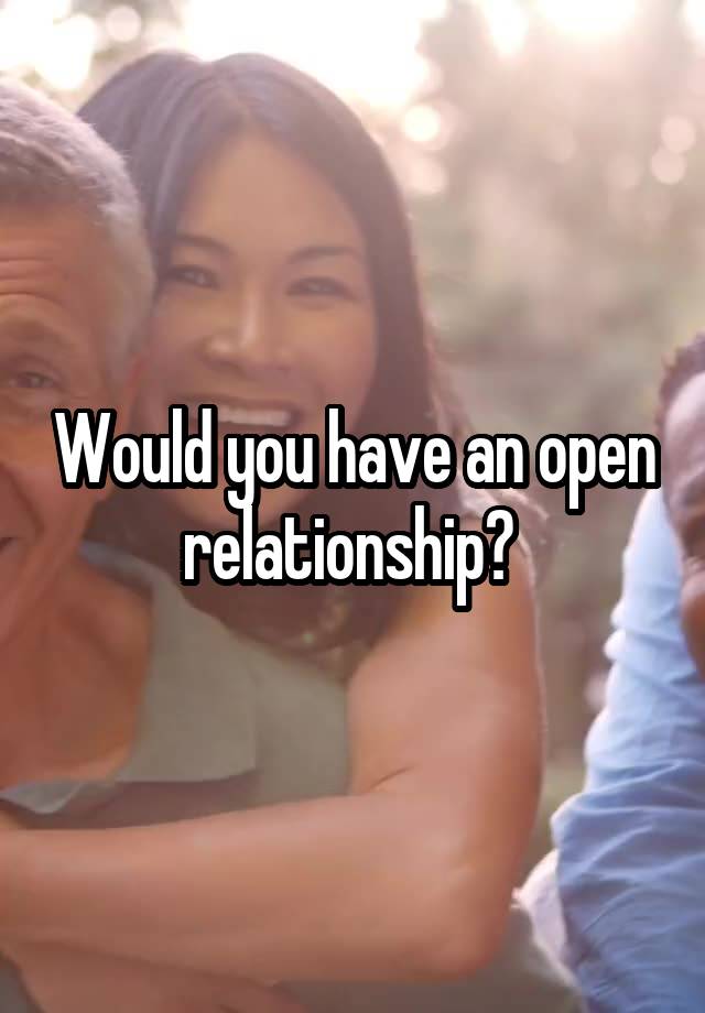 Would you have an open relationship? 