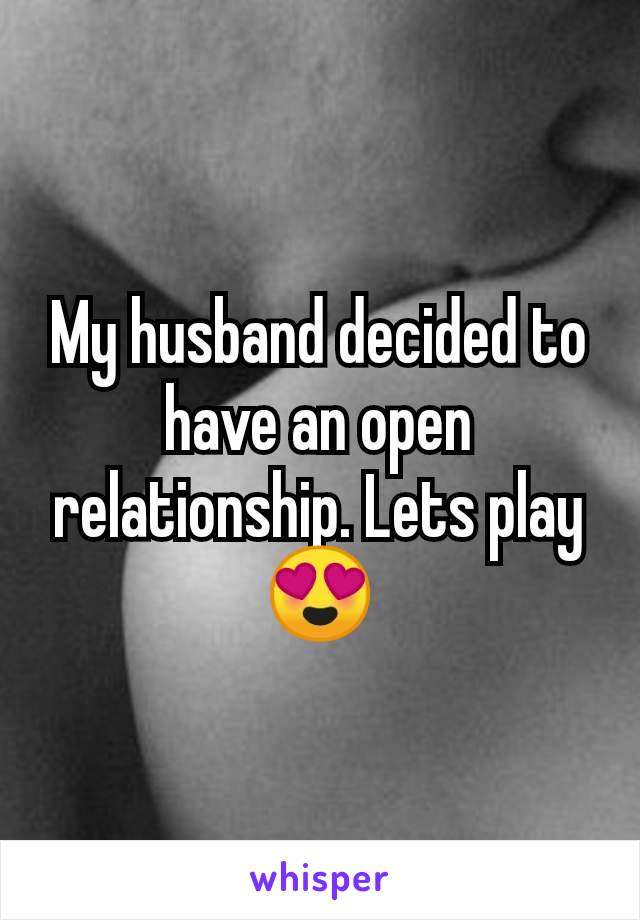 My husband decided to have an open relationship. Lets play 😍