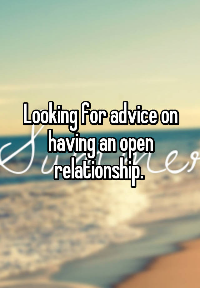 Looking for advice on having an open relationship. 