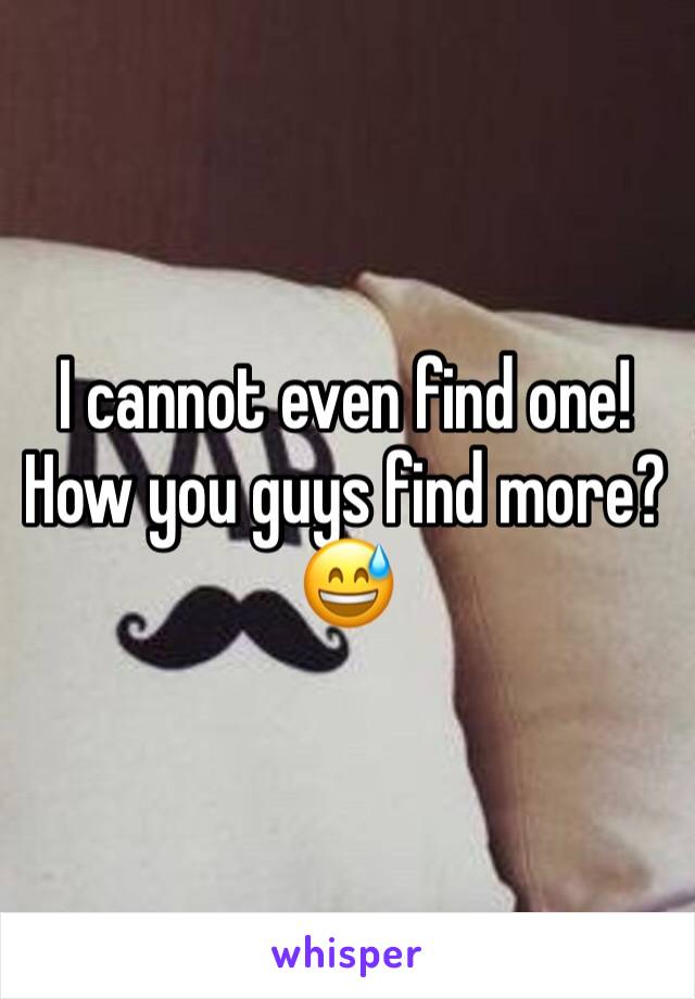 I cannot even find one! How you guys find more? 😅